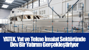 YATEK, Yat ve Tekne İmalat Sektöründe Dev Bir Yatırım Gerçekleştiriyor