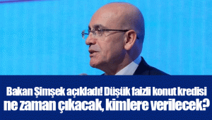 Bakan Şimşek açıkladı! Düşük faizli konut kredisi ne zaman çıkacak, kimlere verilecek? 