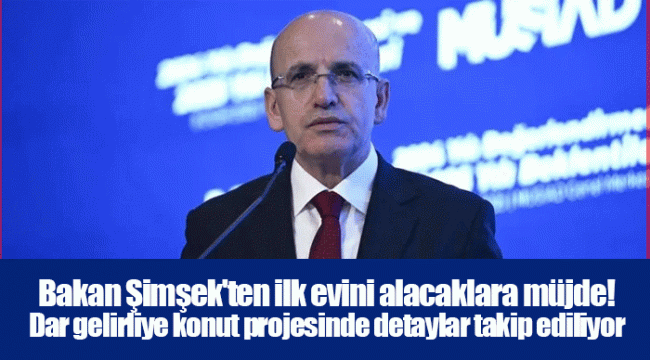 Bakan Şimşek'ten ilk evini alacaklara müjde! Dar gelirliye konut projesinde detaylar takip ediliyor