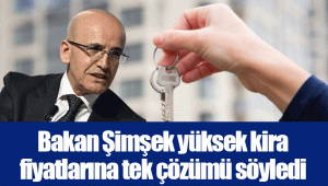 Bakan Şimşek yüksek kira fiyatlarına tek çözümü söyledi