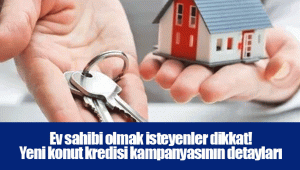 Ev sahibi olmak isteyenler dikkat! Yeni konut kredisi kampanyasının detayları