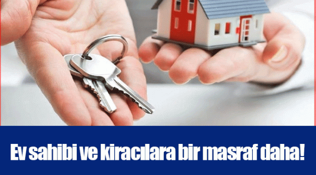 Ev sahibi ve kiracılara bir masraf daha!