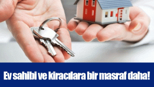 Ev sahibi ve kiracılara bir masraf daha!