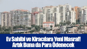 Ev Sahibi ve Kiracılara Yeni Masraf! Artık Buna da Para Ödenecek