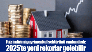 Faiz indirimi gayrimenkul sektörünü canlandırdı: 2025’te yeni rekorlar gelebilir