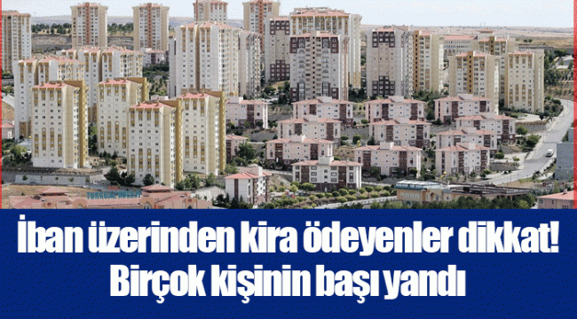 İban üzerinden kira ödeyenler dikkat! Birçok kişinin başı yandı