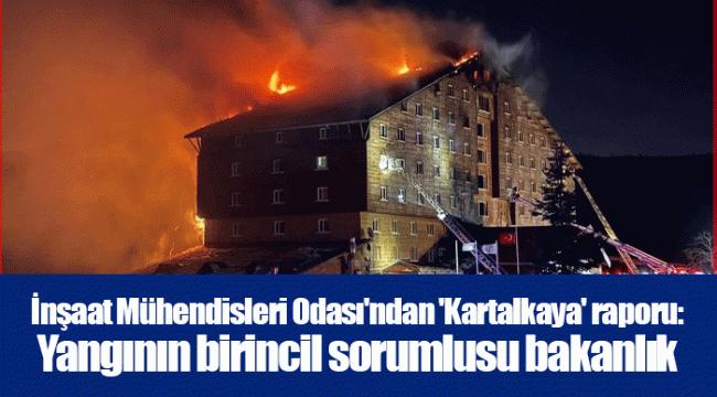 İnşaat Mühendisleri Odası'ndan 'Kartalkaya' raporu: Yangının birincil sorumlusu bakanlık