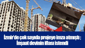 İzmir’de çok sayıda projeye imza atmıştı ; İnşaat devinin iflası istendi