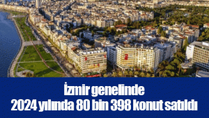 İzmir genelinde 2024 yılında 80 bin 398 konut satıldı