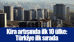 Kira artışında ilk 10 ülke: Türkiye ilk sırada