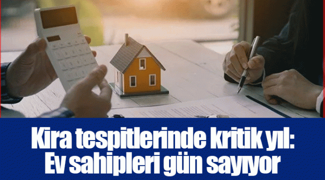 Kira tespitlerinde kritik yıl: Ev sahipleri gün sayıyor