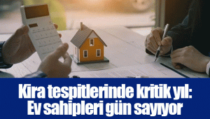 Kira tespitlerinde kritik yıl: Ev sahipleri gün sayıyor