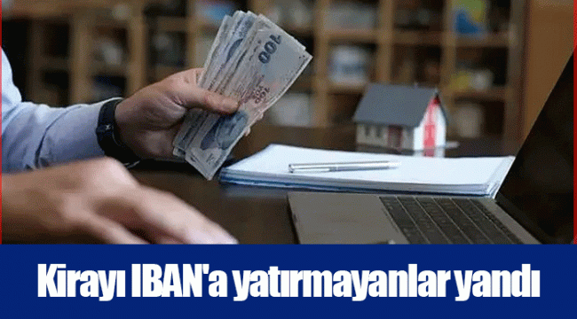 Kirayı IBAN'a yatırmayanlar yandı