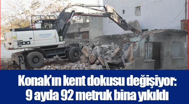 Konak’ın kent dokusu değişiyor: 9 ayda 92 metruk bina yıkıldı