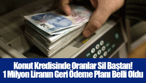 Konut Kredisinde Oranlar Sil Baştan! 1 Milyon Liranın Geri Ödeme Planı Belli Oldu