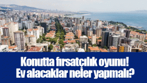 Konutta fırsatçılık oyunu! Ev alacaklar neler yapmalı?