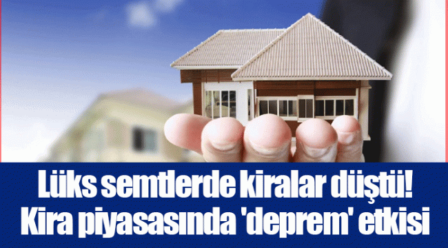 Lüks semtlerde kiralar düştü! Kira piyasasında 'deprem' etkisi