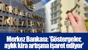 Merkez Bankası: 'Göstergeler, aylık kira artışına işaret ediyor'