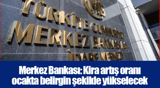 Merkez Bankası: Kira artış oranı ocakta belirgin şekilde yükselecek