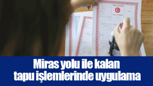 Miras yolu ile kalan tapu işlemlerinde uygulama