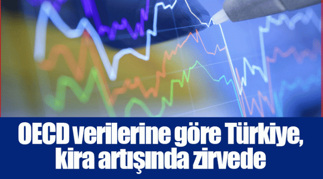 OECD verilerine göre Türkiye, kira artışında zirvede