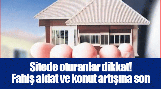 Sitede oturanlar dikkat! Fahiş aidat ve konut artışına son