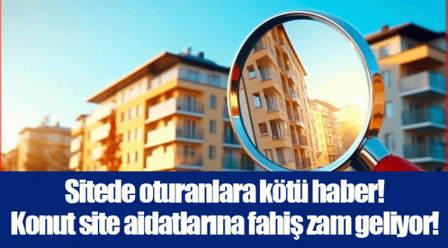 Sitede oturanlara kötü haber! Konut site aidatlarına fahiş zam geliyor!