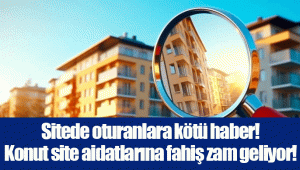 Sitede oturanlara kötü haber! Konut site aidatlarına fahiş zam geliyor!