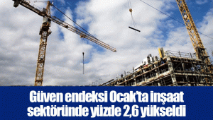 TÜİK- Güven Ocak’ta inşaat sektöründe yüzde 2,6 yükseldi