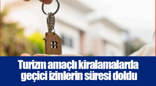 Turizm amaçlı kiralamalarda geçici izinlerin süresi doldu