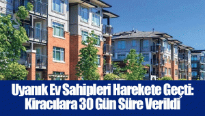 Uyanık Ev Sahipleri Harekete Geçti: Kiracılara 30 Gün Süre Verildi