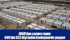 AFAD’dan çarpıcı rapor: 649 bin 632 kişi halen konteynerde yaşıyor