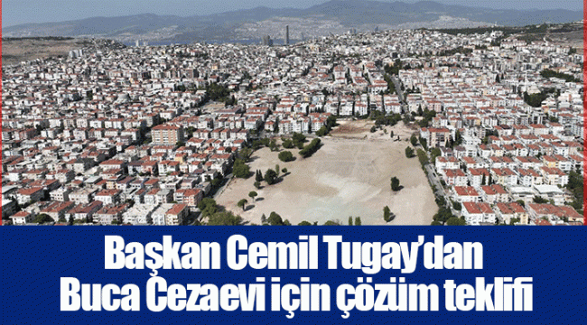 Başkan Cemil Tugay’dan Buca Cezaevi için çözüm teklifi