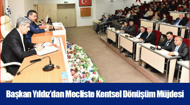 Başkan Yıldız'dan Mecliste Kentsel Dönüşüm Müjdesi