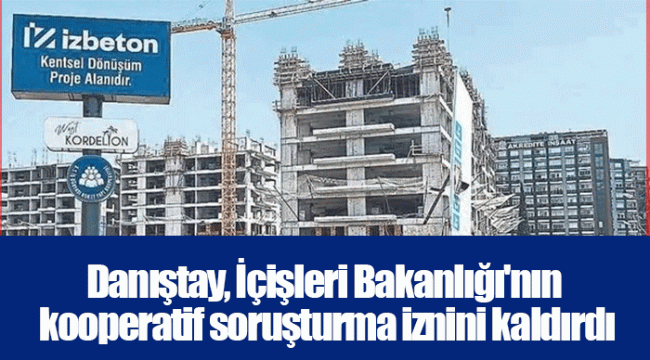 Danıştay, İçişleri Bakanlığı'nın kooperatif soruşturma iznini kaldırdı