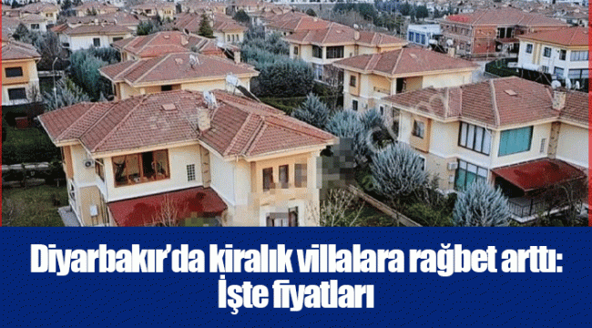 Diyarbakır’da kiralık villalara rağbet arttı: İşte fiyatları