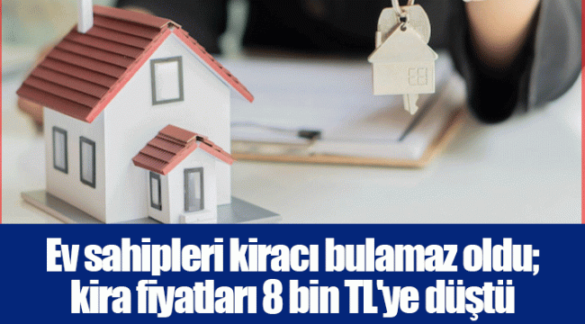 Ev sahipleri kiracı bulamaz oldu; kira fiyatları 8 bin TL'ye düştü