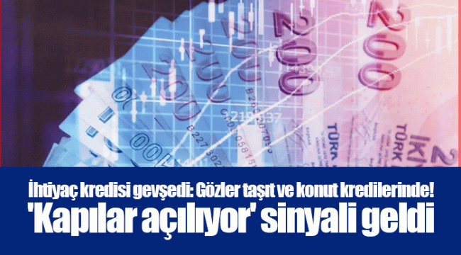 İhtiyaç kredisi gevşedi: Gözler taşıt ve konut kredilerinde! 'Kapılar açılıyor' sinyali geldi