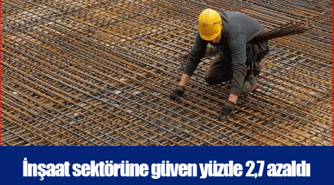 İnşaat sektörüne güven yüzde 2,7 azaldı