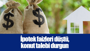 İpotek faizleri düştü, konut talebi durgun