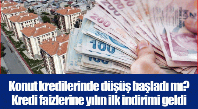 Konut kredilerinde düşüş başladı mı? Kredi faizlerine yılın ilk indirimi geldi