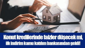 Konut kredilerinde faizler düşecek mi, ilk indirim kamu katılım bankasından geldi!