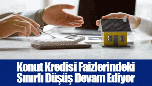 Konut Kredisi Faizlerindeki Sınırlı Düşüş Devam Ediyor