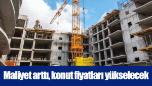 Maliyet arttı, konut fiyatları yükselecek