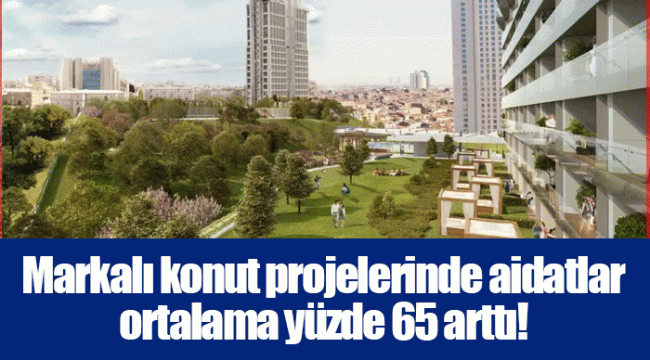 Markalı konut projelerinde aidatlar ortalama yüzde 65 arttı!