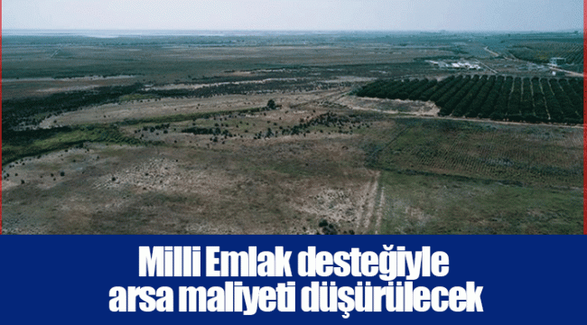 Milli Emlak desteğiyle arsa maliyeti düşürülecek