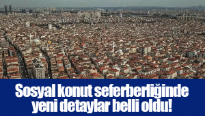 Sosyal konut seferberliğinde yeni detaylar belli oldu!