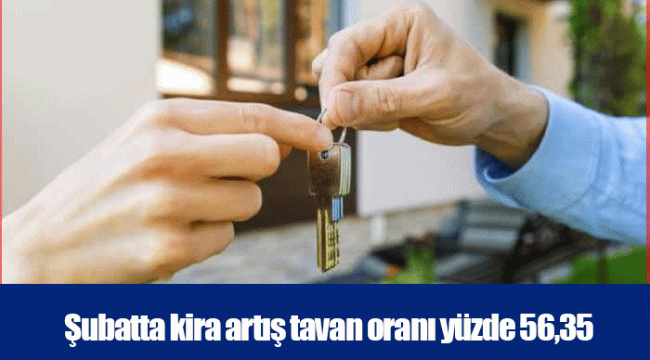 Şubatta kira artış tavan oranı yüzde 56,35