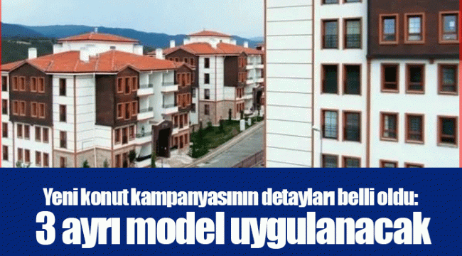 Yeni konut kampanyasının detayları belli oldu: 3 ayrı model uygulanacak