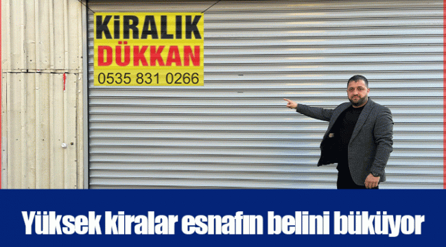 Yüksek kiralar esnafın belini büküyor